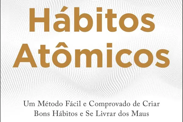 Hábitos Atômicos: Um Método Fácil e Comprovado de Criar Bons Hábitos - James Clear